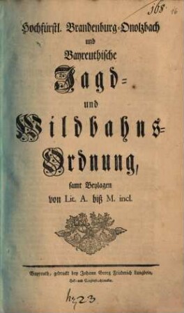 Hochfürstl. Brandenburg-Onolzbach und Bayreuthische Jagd- und Wildbahns-Ordnung : samt Beylagen von Lit. A biß M. incl.