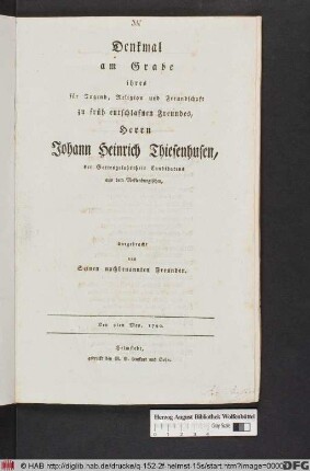 Denkmal am Grabe ihres für Tugend, Religion und Freundschaft zu früh entschlafnen Freundes, Herrn Johann Heinrich Thiesenhusen, der Gottesgelahrtheit Candidatens aus dem Meklenburgischen : dargebracht von Seinen nachbenannten Freunden. Den 9ten May, 1790.