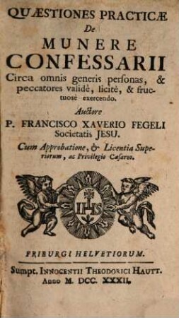 Quaestiones Practicae De Munere Confessarii : Circa omnis generis personas, & peccatores validè, licitè, & fructuosÈ exercendo