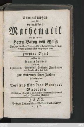 Theil 2: welcher die Anmerkungen über die Chronologie, Gnomonik, Artillerie, Fortification und Bau Kunst in sich fasst : zum Gebrauche seiner Zuhörer