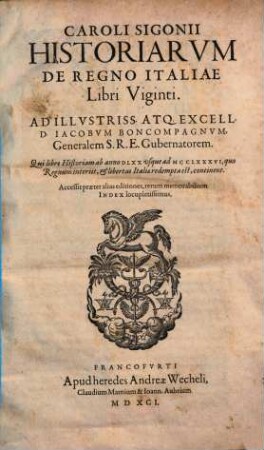 Caroli Sigonii historiarum de regno Italiae libri viginti : qui libri historiam ab anno DLXX usque ad MCCLXXXVI, quo regnum interiit, et libertas Italiae redempta est continent ; accessit praeter alias editiones, rerum memorabilium index locupletissimus