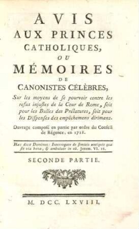 Avis aux princes catholiques : ou mémoires de canonistes célèbres, sur les moyens de se pourvoir contre les refus injustes de la Cour de Rome, soit pour les Bulles des Prélatures, soit pour les dispenses des empêchemens dirimans, 2
