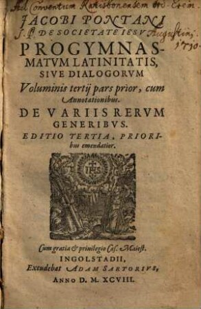 Jacobi Pontani De Societate Iesv Progymnasmatvm Latinitatis, Sive Dialogorvm Volumen .... 3,1, De Variis Rervm Generibvs
