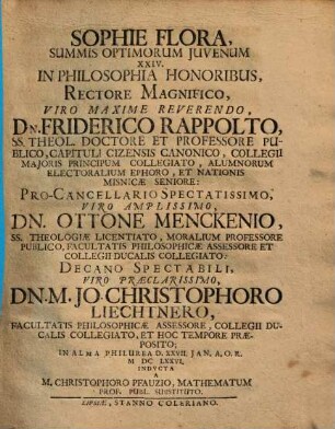 Sophie Flora, Summis Optimorum Juvenum XXIV. In Philosophia Honoribus ... Friderico Rappolto, ... Ottone Menckenio, ... Jo. Christophoro Liechtnero ... Praeposito