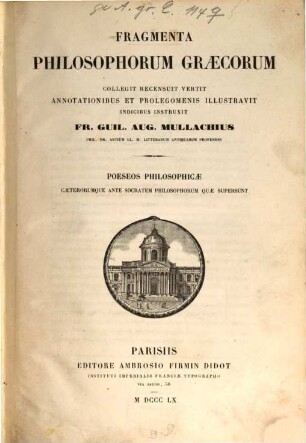 Fragmenta philosophorum Graecorum : [in III voluminibus]. [1], Poeseos philosophicae caeterorumque ante Socratem philosophorum quae supersunt