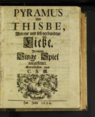 Pyramus Und Thisbe, Getreue und fest-verbundene Liebe : In einem Singe-Spiel vorgestellet