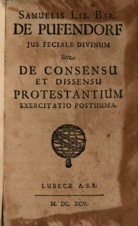 Samuelis Lib. Bar. De Pufendorf Jus Feciale Divinum Sive De Consensu Et Dissensu Protestantium Exercitatio Posthuma