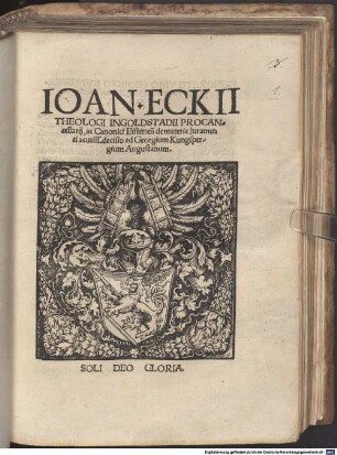 Ioan. Eckii Theologi Ingolstadii Procancellarij, ac Canonici Eistetten[sis] de materia Iuramenti acutiss. decisio ad Georgium Kungspergium Augustanum