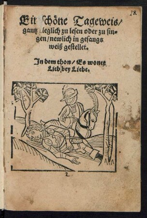 Ein schœne Tageweis/|| gantz kleglich zu lesen oder zu sin=||gen/ newlich in gesangs||weiß gestellet.|| Jn dem thon/ Es wonet || Lieb bey Liebe.||