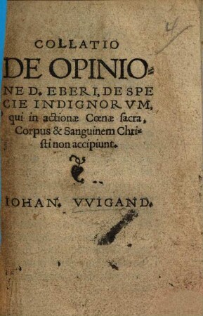 Collatio de opinione D. Eberi, de specie indignorum, qui in actionae Coenae sacra, Corpus & Sanguinem Christi non accipiunt