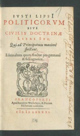 IVSTI LIPSII || POLITICORVM || SIVE || CIVILIS DOCTRINAE || LIBRI SEX;|| Qui ad Principatum maximè || spectant.|| Editio altera. quam Auctor pro germanâ || & fidâ agnoscit.||
