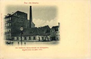 Die städtische Speise-Anstalt am Königsplatz, abgebrochen im Jahre 1873 [Das alte Leipzig]