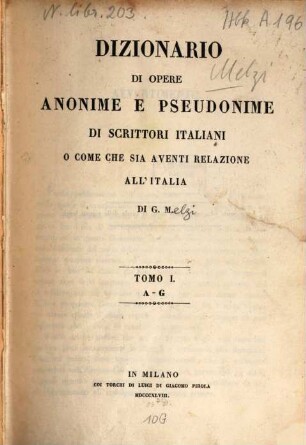 Dizionario di opere anonime e pseudonime di scrittori italiani o come che sia aventi relazione all'Italia. 1, A - G