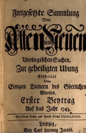 Fortgesetzte Sammlung von alten und neuen theologischen Sachen, Büchern, Uhrkunden, Controversien, Veränderungen, Anmerckungen und Vorschlägen u.d.g. ... ; auf das Jahr .... 43. 1743