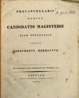 Procancellarii nomine candidatis magisterii diem petitionis indicit Godofredus Hermannus : Praemissa sunt emendationes Pindaricae