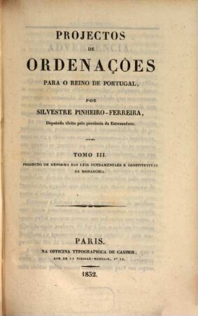Projectos de ordenações para o reino de Portugal. 3. Projecto de reforma das leis fundamentaes e constitutivas da monarchia. - 1832