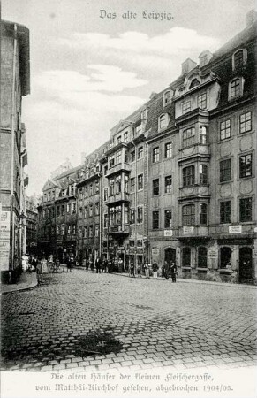 Die alten Häuser der kleinen Fleischergasse, vom Matthäi-Kirchhof gesehen, abgebrochen 1904/05 [Das alte Leipzig]