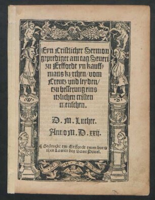 Eyn Cristlicher Sermon || geprediget am tag Seueri || zu Erffordt yn kauff=||mans kyrchen/ vom || Creutz vnd leyden/|| tzu besserung eins || itzlichen cristen||menschen.|| D. M. Luther.||