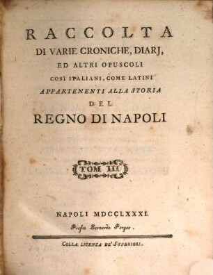 Raccolta di varie croniche, diarj, ed altri opuscoli cosi italiani, come latini appartenenti alla storia del regno di Napoli, 3