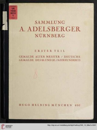 Band 1: Sammlung A. Adelsberger, Nürnberg: [Versteigerung in der Galerie Hugo Helbing, München ...]: Gemälde alter Meister, deutsche Gemälde des 19. und 20. Jahrhunderts : [Versteigerung in der Galerie Hugo Helbing, München, 8. Oktober 1930]