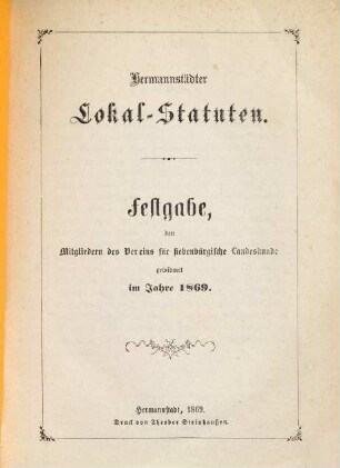 Hermannstädter Lokal-Statuten : Festgabe, den Mitgliedern des Vereins für siebenbürgische Landeskunde gewidmet im Jahre 1869