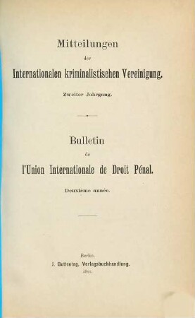 Mitteilungen der Internationalen Kriminalistischen Vereinigung : = Bulletin de l'Union Internationale de Droit Pénal. 2. 1890