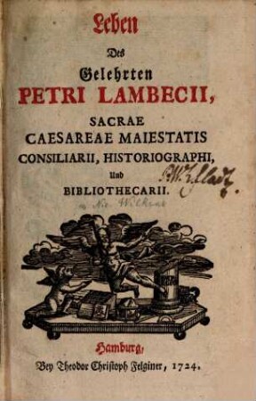Leben Des Gelehrten Petri Lambecii, Sacrae Caesareae Maiestatis Consiliarii, Historiographi, Und Bibliothecarii
