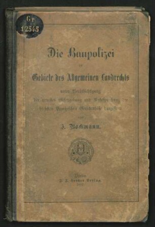 Die Baupolizei im Gebiete des allgemeinen Landrechts unter Berücksichtigung der neuesten Gesetzgebung und Rechtsprechung der höchsten Preussischen Gerichtshöfe