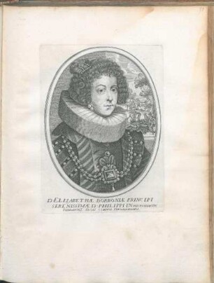 D. Elisabethæ Borboniæ Principi Serenissimæ D. Philippi In Hispaniarvm Indiarvmq Regis Conivgi Ineomparabili.