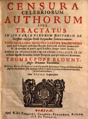Censura celebriorum authorum sive tractatus, in quo varia virorum doctorum de clarissimis cuiusque seculi scriptoribus iudicia traduntur : Unde facillimo negotio lector dignoscere queat quid in singulis quibusque istorum authorum maxime memorabile sit, & quonam in pretio apud eruditos semper habiti fuerint ...