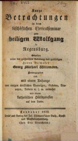 Kurze Betrachtungen in dem bischöflichen Clericalseminar zum heiligen Wolfgang in Regensburg