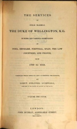 The dispatches of Field Marshal the Duke of Wellington, K. G. during his various campaigns in India, Denmark, Portugal, Spain, the Low Countries and France from 1799 to 1818. 5