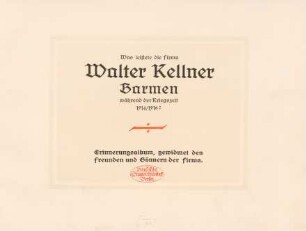 Was leistete die Firma Walter Kellner, Barmen, während der Kriegszeit 1914/1916? : Erinnerungsalbum, gewidmet den Freunden und Gönnenrn der Firma