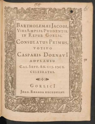 Bartholemaei Jacobi, Viri Amplis. Prudentis. In Repub. Gorlic. Consulatus Primus, Votivo Casparis Dornavi[i] Adplausu Cal. Sept. An. M.DCX. Celebratus
