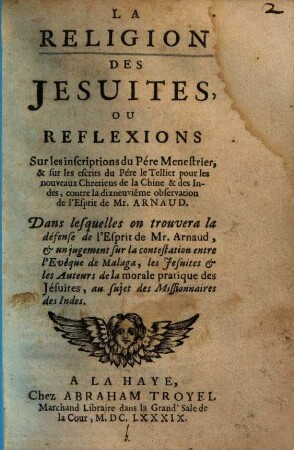La Religion Des Jesuites, Ou Reflexions Sur les inscriptions du Pére Menestrier, & sur les escrits du Pére le Tellier pour les nouveaux Chretiens de la Chine & des Indes, contre ... Mr. Arnaud