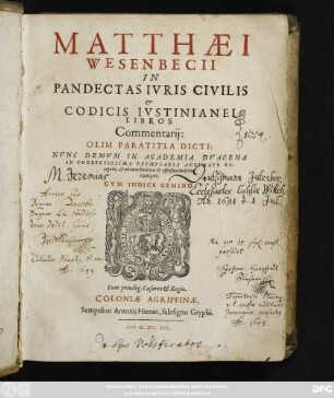 Matthaei Wesenbecii In Pandectas Iuris Civilis & Codicis Iustinianei Libros Commentarii: Olim Paratitla Dicti : Nunc Denum In Academia Duacena Ad Correctissima Exemplaria Accurate Recogniti, & ab omni haeretica & officina doctrina expurgati. Cum Indice Gemino