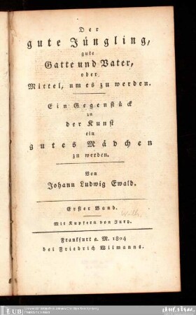 1: Der gute Jüngling, gute Gatte und Vater, oder Mittel, um es zu werden : ein Gegenstück zu der Kunst, ein gutes Mädchen zu werden