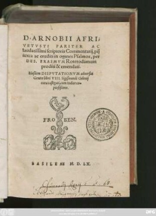 D. ARNOBII AFRI,|| VETVSTI PARITER AC || laudatissimi scriptoris Commentarij, pij || iuxta ac eruditi in omnes Psalmos, per || DES. ERASMVM Roterodamum || proditi & emendati.|| Eiusdem DISPVTATIONVM aduersus || Gentes libri VIII. Sigismundi Gelenij || cura castigati, cum Indice co=||piosißimo.||