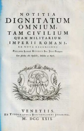 Notitia Dignitatum Omnium, Tam Civilium Quam Militarium, Imperii Romani : Cum pluribus aliis Opusculis, Indicibus ac Notis