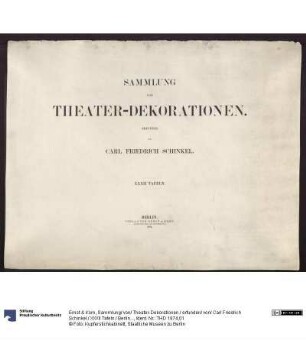 Sammlung/ von/ Theater-Dekorationen./ erfunden/ von/ Carl Friedrich Schinkel./ XXXII Tafeln./ Berlin./ Verlag von Ernst & Korn./ Gropius'sche Buch- und Kunsthandlung.)/ 1874.