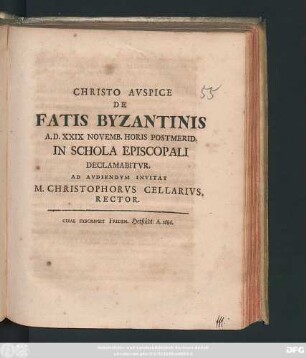 De Fatis Byzantinis A. D. XXIX Novemb. Horis Postmerid. In Schola Episcopali Declamabitur : Ad Audiendum Invitat M. Christophorus Cellarius, Rector