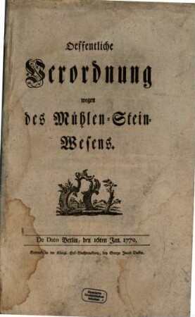Oeffentliche Verordnung wegen des Mühlen-Stein-Wesens : De Dato Berlin, den 16ten Jan. 1770.