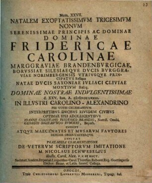 Natalem Exoptatissimvm Tricesimvm Nonvm Serenissimae Principis ... Fridericae Carolinae Marggraviae Brandenbvrgicae ... Praemissa Commentatione De Vetervm Scriptorvm Imitatione