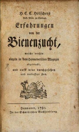H. C. C. Hölschers Past. Prim. zu Springe, Erfahrungen von der Bienenzucht : welche vorhin einzeln in dem Hannoverschen Magazin abgedruckt, und aufs neue durchgesehen und verbessert sind