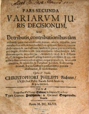 Pars ... Variarvm Iuris Decisionum. 2, Ubi De tributis, contributionibus tam ordinariis quam extraordinariis, mutuo ... & l. diffamari. 5. C. de ingen. manumiss. aliisq[ue] materiis ... agitur ...