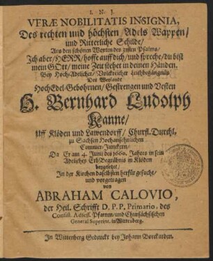Verae Nobilitatis Insignia, : Des rechten und höchsten Adels Wappen/ und Ritterliche Schilde/ Aus den schönen Worten des 31sten Psalms/ Ich aber/ Herr/ hoffe auff dich/ ... Bey ... Leichbegängnüs Des ... Bernhard Ludolph Kanne/ Uff Klöden und Lawendorff/ Churfl. Durchl. zu Sachsen ... Cammer-Junckern/ Da Er am 4. Junij des 1660. Jahres in sein Adeliches ErbBegräbnis in Klöden beygesetzet/