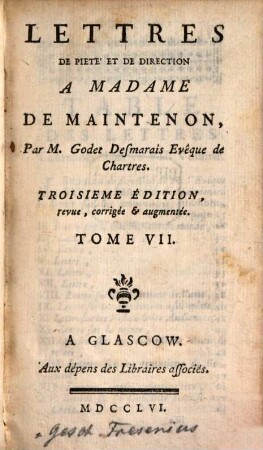 Lettres de Madame de Maintenon, 7. Lettres de Piété et de Direction à Madame de Maintenon, Par Goslet Desmarais Evêque de Chartres. - 1756. - VIII, 310 S.