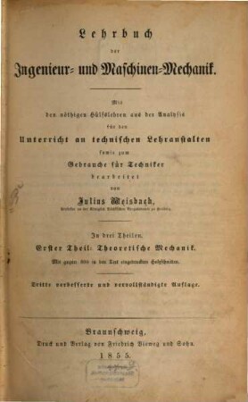 Lehrbuch der Ingenieur- und Maschinen-Mechanik : ohne Anwendung des höhern Calculs für den Unterricht an technischen Lehranstalten sowie zum Gebrauche für Techniker ; in zwei Theilen [später:] in drei Theilen, 1. Theoretische Mechanik