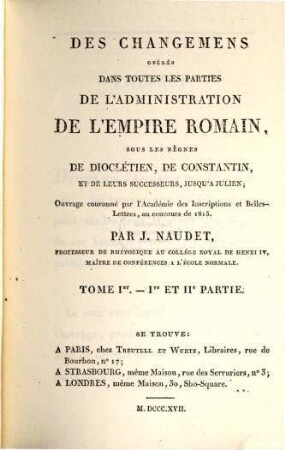 Des changemens opérés dans toutes les parties de l'administration de l'Empire romain : sous les règnes de Dioclétien, de Constantin, et de leurs successeurs, jusqu'à Julien, 1