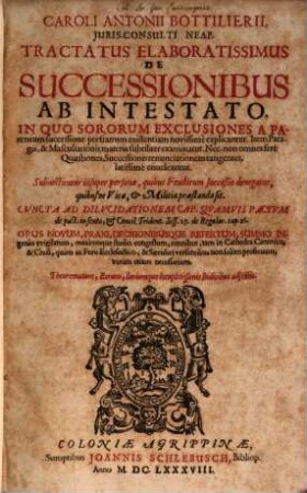 Caroli Antonii Bottilierii, Juris-Consulti Neap. Tractatus Elaboratissimus De Successionibus Ab Intestato : In Quo Sororum Exclusiones A Parentum successione per fratrum existentiam novissimè explicantur ...
